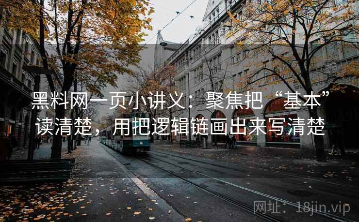 黑料网一页小讲义：聚焦把“基本”读清楚，用把逻辑链画出来写清楚